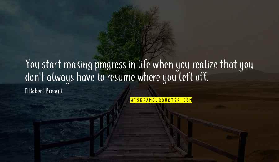 Resume Best Quotes By Robert Breault: You start making progress in life when you