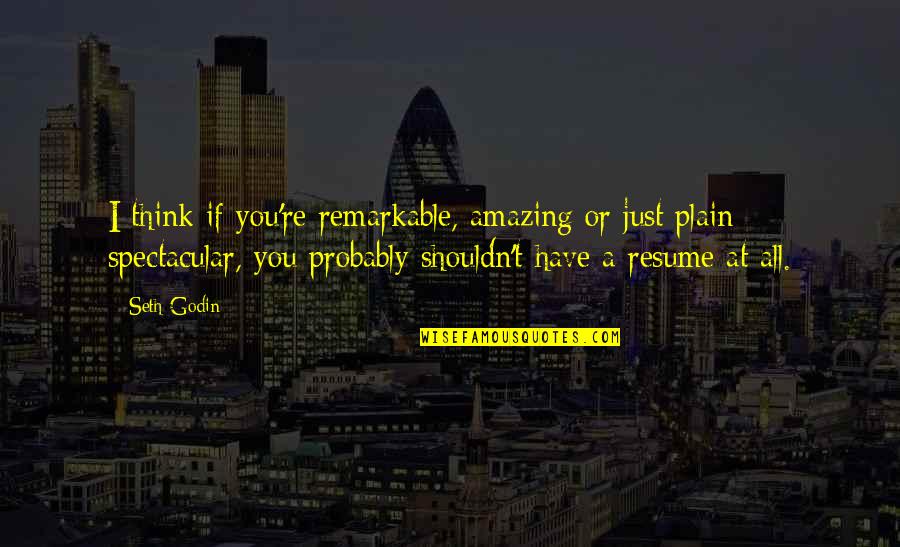 Resume Best Quotes By Seth Godin: I think if you're remarkable, amazing or just