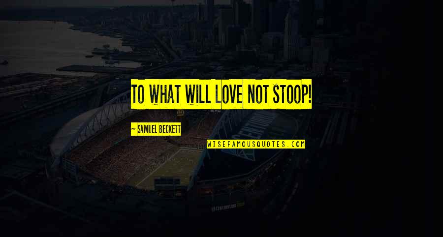 Resume In English Quotes By Samuel Beckett: To what will love not stoop! Resume In English Quotes By Samuel Beckett: To what will love not stoop!