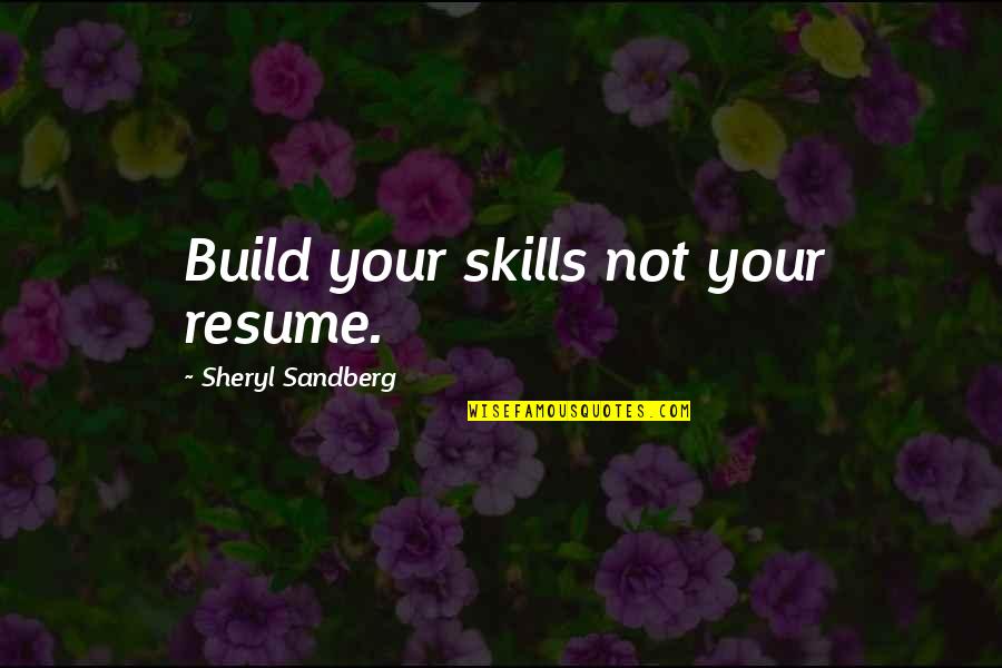Resumes Quotes By Sheryl Sandberg: Build your skills not your resume.