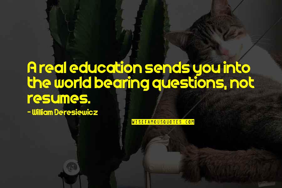 Resumes Quotes By William Deresiewicz: A real education sends you into the world