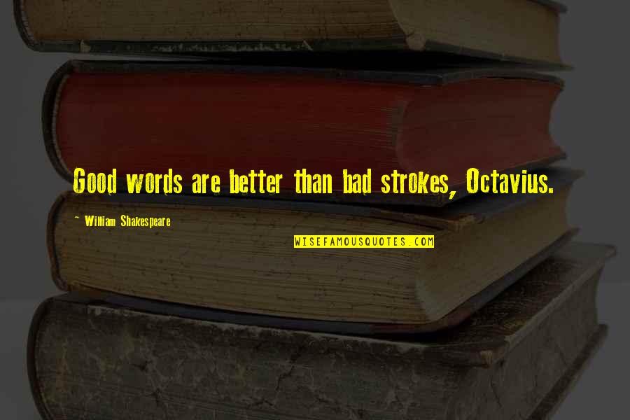 Resumes Quotes By William Shakespeare: Good words are better than bad strokes, Octavius.