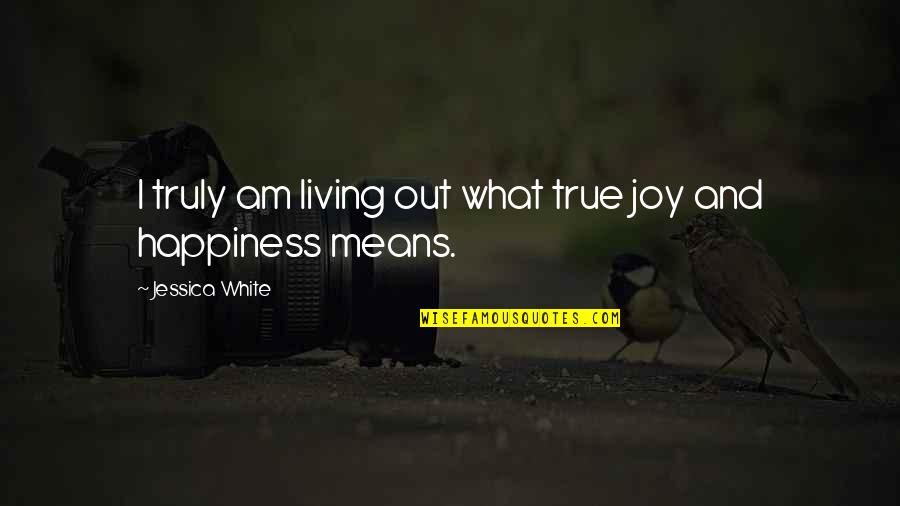 Resumiendo En Quotes By Jessica White: I truly am living out what true joy Resumiendo En Quotes By Jessica White: I truly am living out what true joy