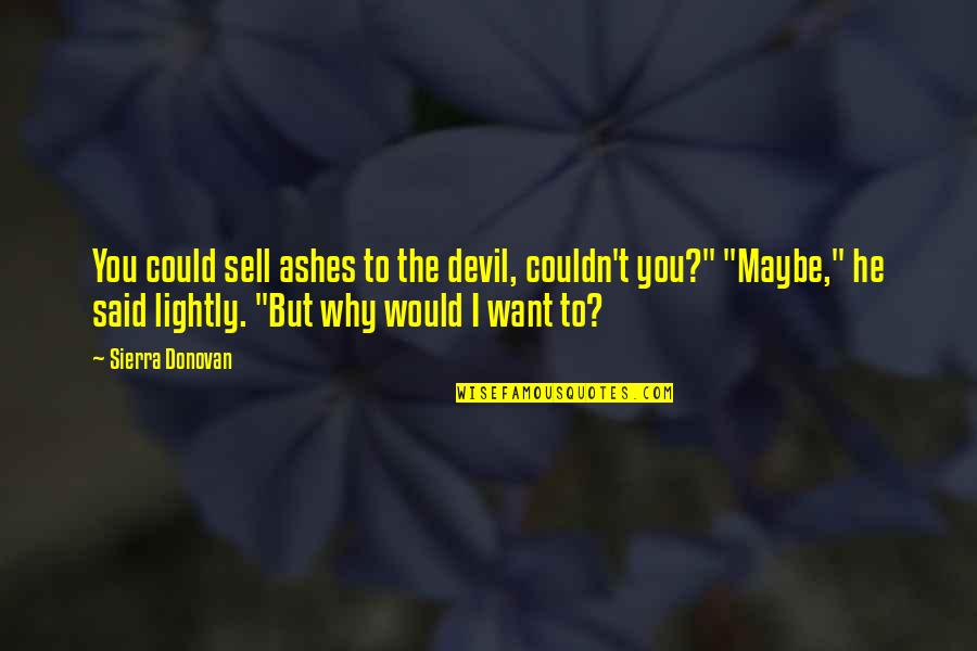 Resumiendo En Quotes By Sierra Donovan: You could sell ashes to the devil, couldn't Resumiendo En Quotes By Sierra Donovan: You could sell ashes to the devil, couldn't