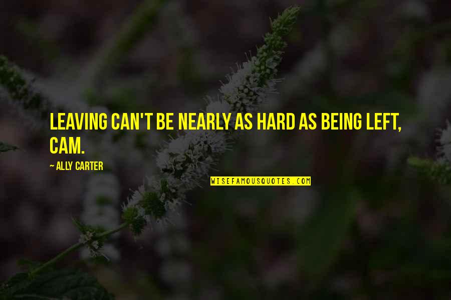 Resuming Care Filled Quotes By Ally Carter: Leaving can't be nearly as hard as being