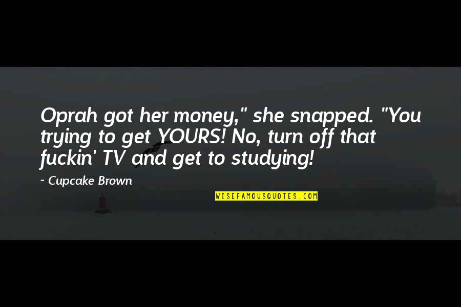 Resumption Quotes By Cupcake Brown: Oprah got her money," she snapped. "You trying