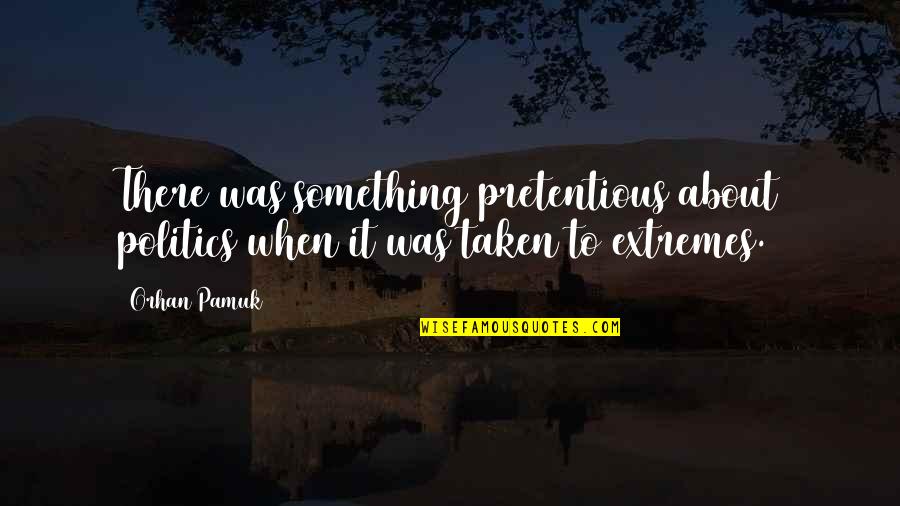 Resupply Resmed Quotes By Orhan Pamuk: There was something pretentious about politics when it