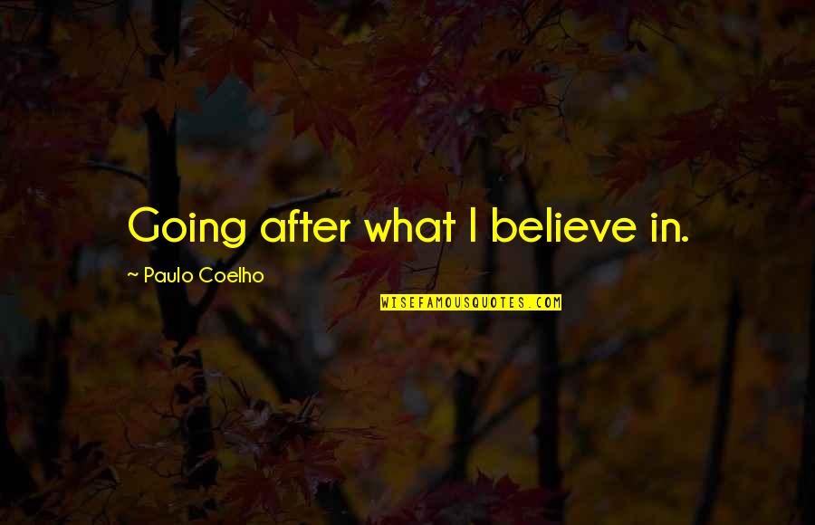Resuppositions Quotes By Paulo Coelho: Going after what I believe in.