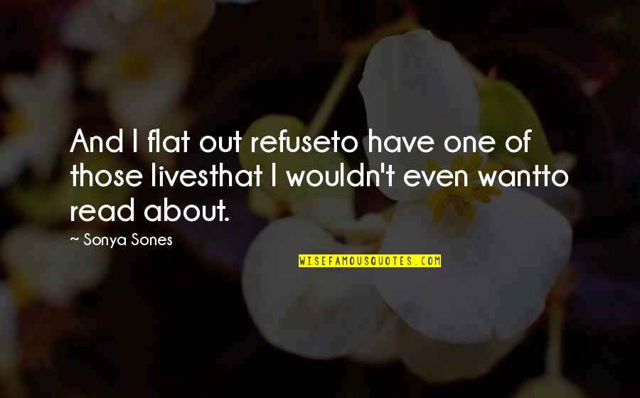 Resuppositions Quotes By Sonya Sones: And I flat out refuseto have one of