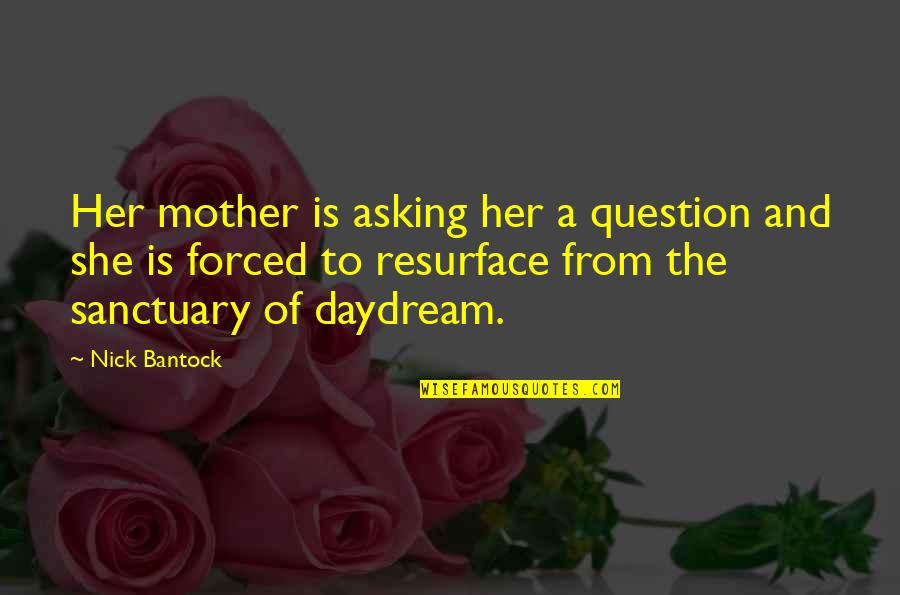 Resurface Quotes By Nick Bantock: Her mother is asking her a question and