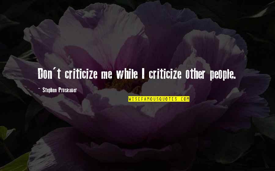 Resurfaces A Road Quotes By Stephen Proskauer: Don't criticize me while I criticize other people.