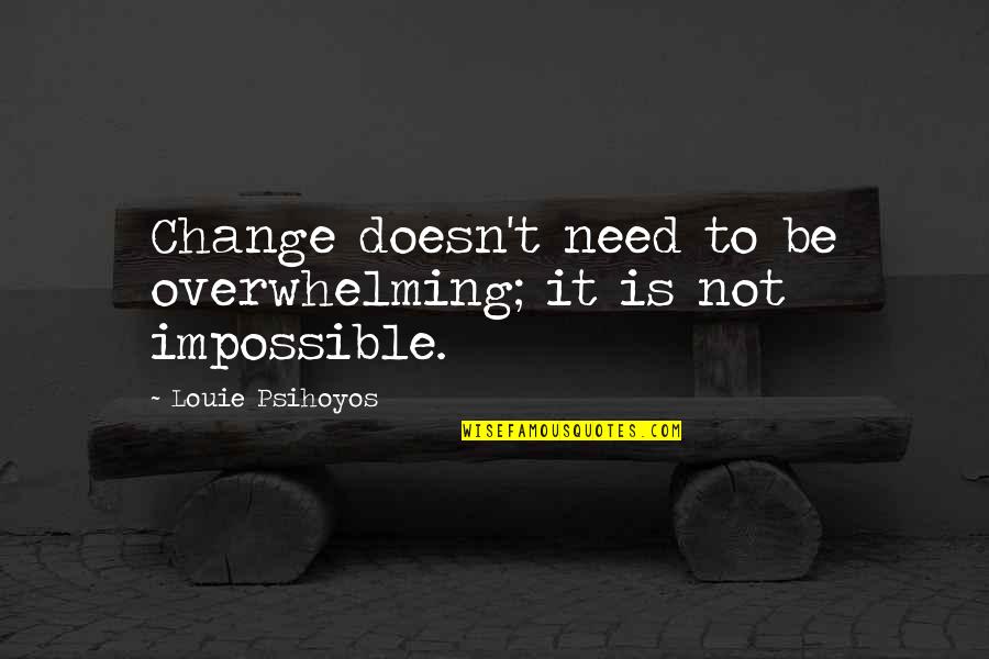 Resurfaceskin Quotes By Louie Psihoyos: Change doesn't need to be overwhelming; it is Resurfaceskin Quotes By Louie Psihoyos: Change doesn't need to be overwhelming; it is