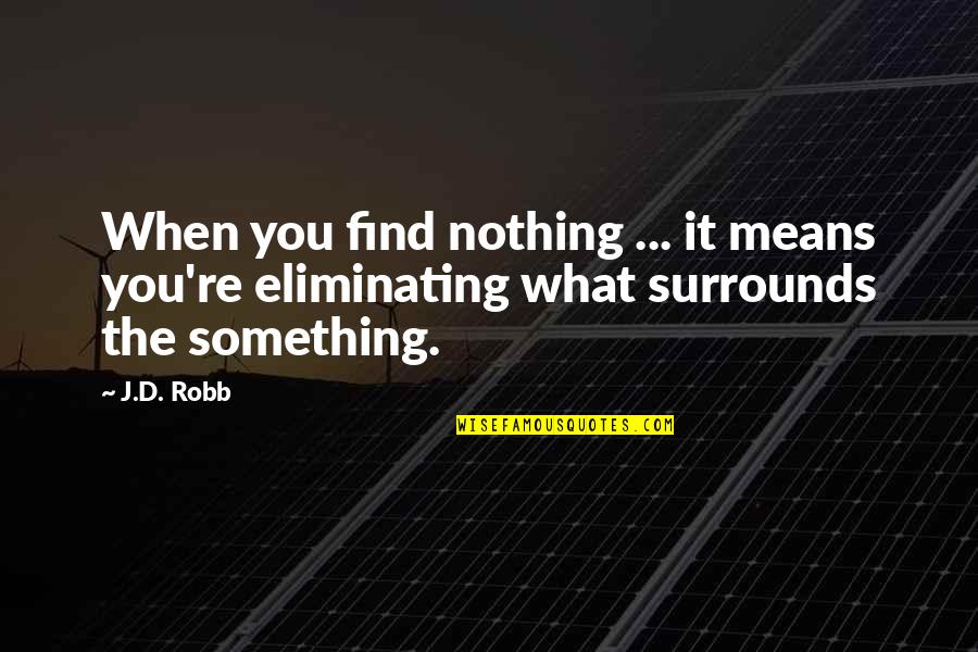 Resurgam Quotes By J.D. Robb: When you find nothing ... it means you're
