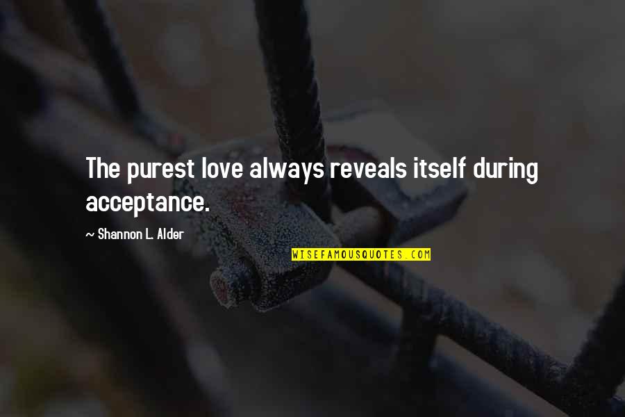 Resurgam Submarine Quotes By Shannon L. Alder: The purest love always reveals itself during acceptance. Resurgam Submarine Quotes By Shannon L. Alder: The purest love always reveals itself during acceptance.