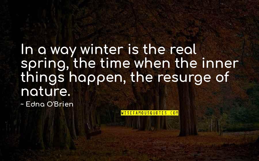Resurge Quotes By Edna O'Brien: In a way winter is the real spring,
