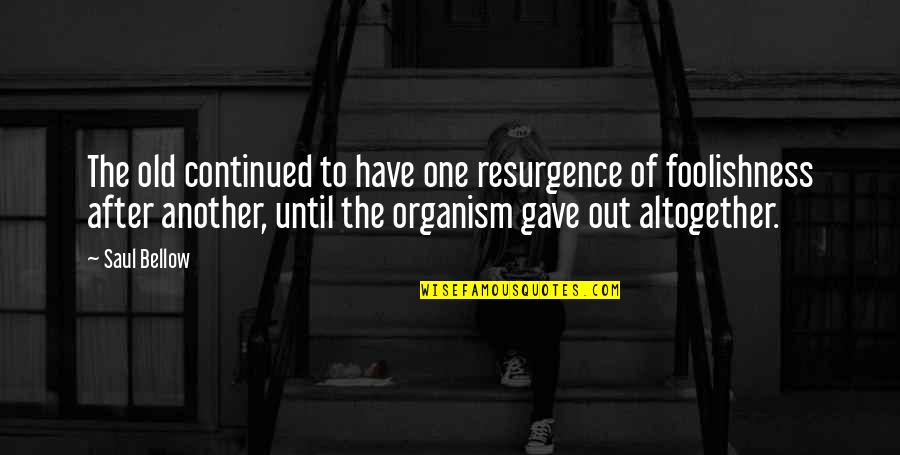 Resurgence Quotes By Saul Bellow: The old continued to have one resurgence of