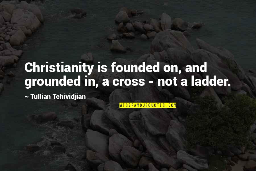 Resurgence Quotes By Tullian Tchividjian: Christianity is founded on, and grounded in, a