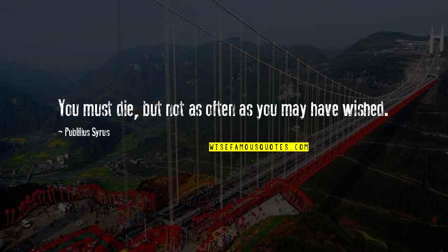 Resurgent Debt Quotes By Publilius Syrus: You must die, but not as often as
