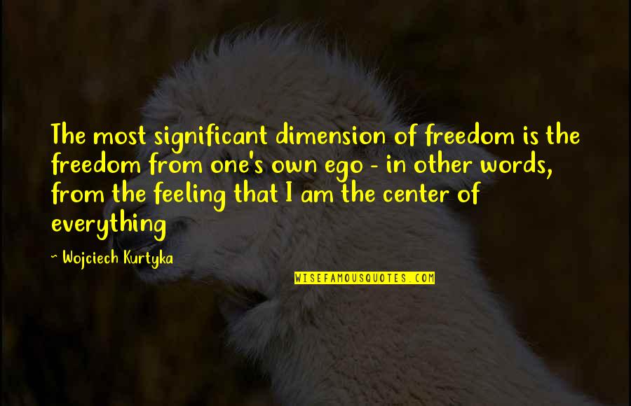 Resurgent Star Quotes By Wojciech Kurtyka: The most significant dimension of freedom is the Resurgent Star Quotes By Wojciech Kurtyka: The most significant dimension of freedom is the