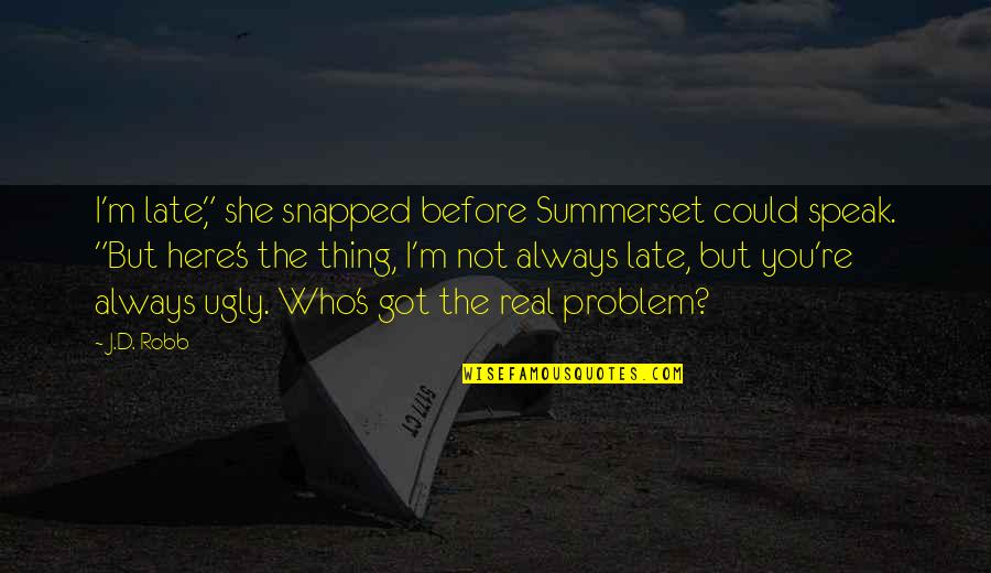 Resurgir De Las Cenizas Quotes By J.D. Robb: I'm late," she snapped before Summerset could speak.