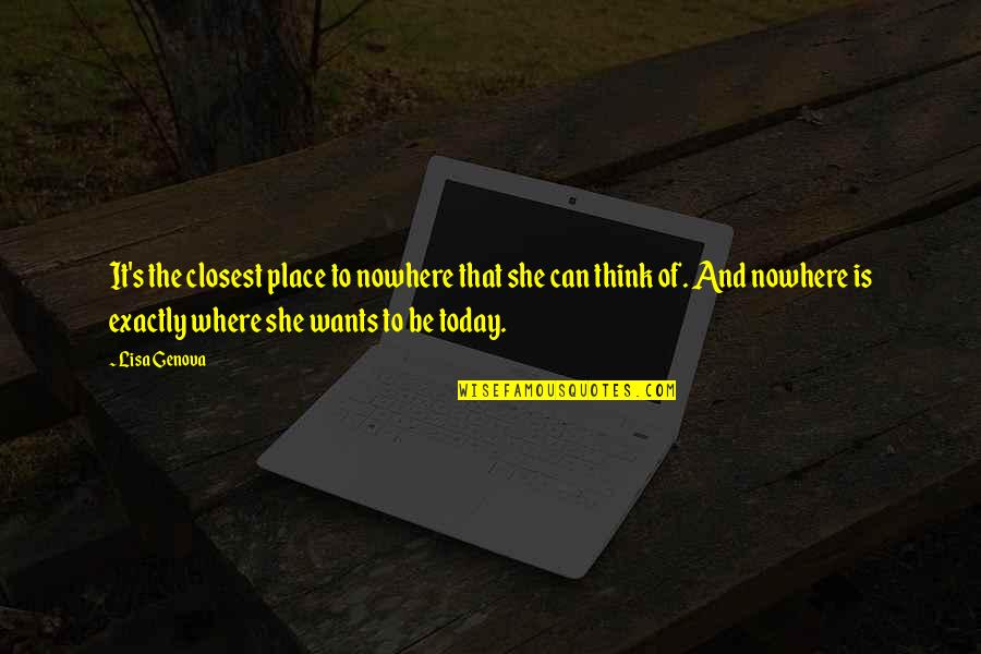 Resurgir Funeraria Quotes By Lisa Genova: It's the closest place to nowhere that she Resurgir Funeraria Quotes By Lisa Genova: It's the closest place to nowhere that she
