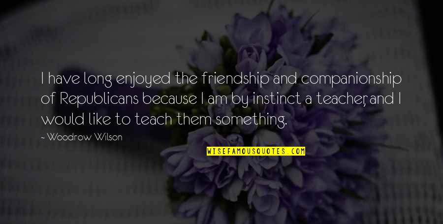 Resurreccion De Cristo Quotes By Woodrow Wilson: I have long enjoyed the friendship and companionship Resurreccion De Cristo Quotes By Woodrow Wilson: I have long enjoyed the friendship and companionship