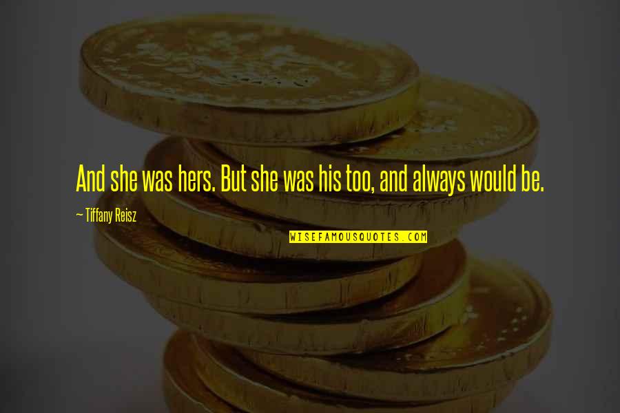 Resurreccion Definicion Quotes By Tiffany Reisz: And she was hers. But she was his Resurreccion Definicion Quotes By Tiffany Reisz: And she was hers. But she was his