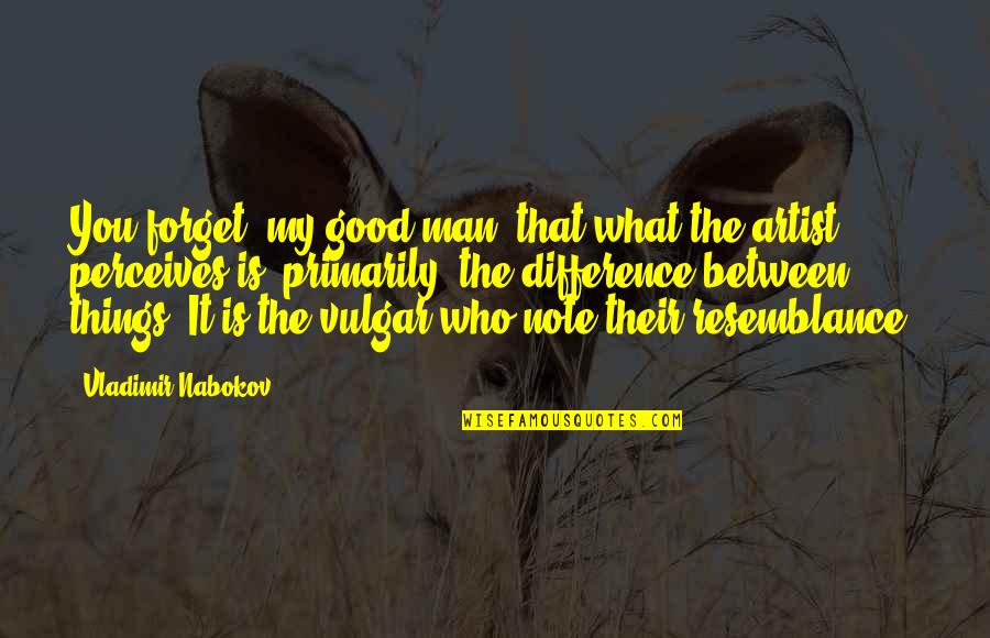 Resurreccion Definicion Quotes By Vladimir Nabokov: You forget, my good man, that what the Resurreccion Definicion Quotes By Vladimir Nabokov: You forget, my good man, that what the
