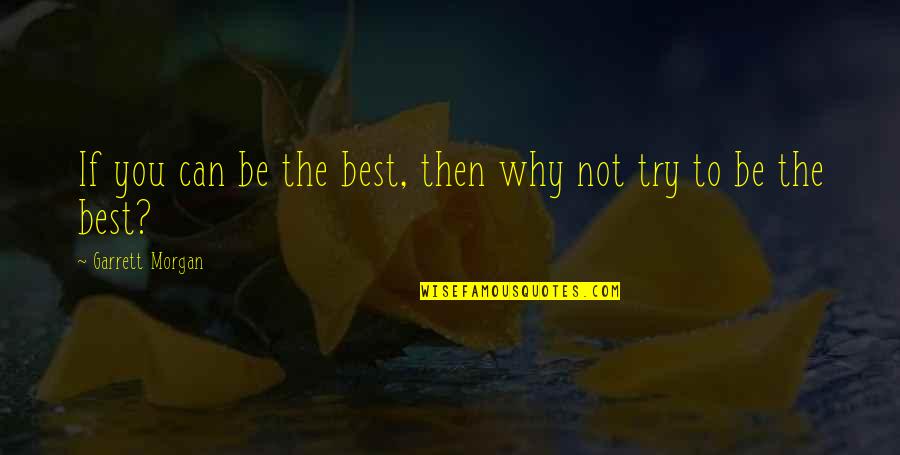 Resurrected Jesus Quotes By Garrett Morgan: If you can be the best, then why Resurrected Jesus Quotes By Garrett Morgan: If you can be the best, then why