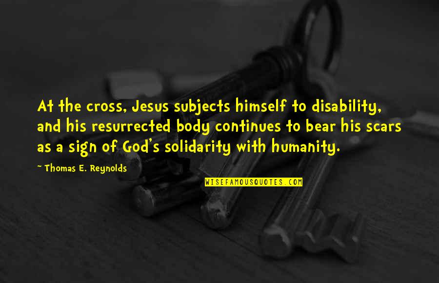 Resurrected Jesus Quotes By Thomas E. Reynolds: At the cross, Jesus subjects himself to disability, Resurrected Jesus Quotes By Thomas E. Reynolds: At the cross, Jesus subjects himself to disability,