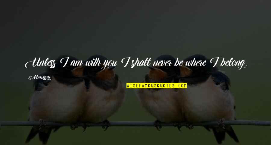 Resurrection Biblical Quotes By Morrissey: Unless I am with you I shall never