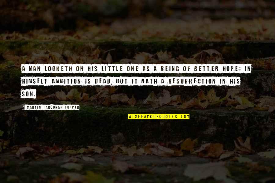Resurrection Hope Quotes By Martin Farquhar Tupper: A man looketh on his little one as Resurrection Hope Quotes By Martin Farquhar Tupper: A man looketh on his little one as