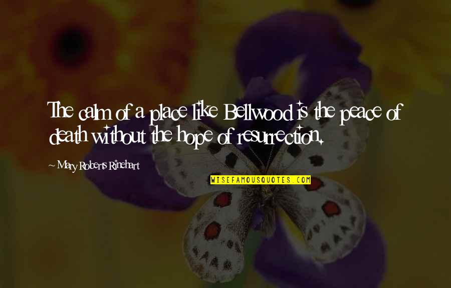 Resurrection Hope Quotes By Mary Roberts Rinehart: The calm of a place like Bellwood is Resurrection Hope Quotes By Mary Roberts Rinehart: The calm of a place like Bellwood is