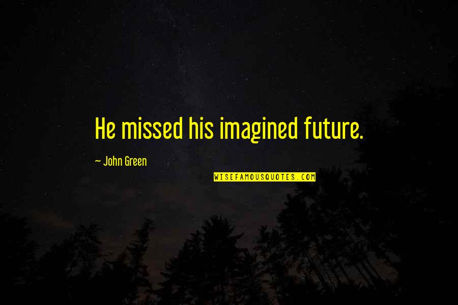 Resurrection In A Tale Of Two Cities Quotes By John Green: He missed his imagined future.