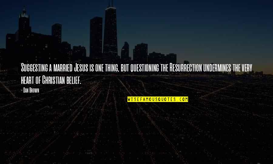 Resurrection Of Jesus Quotes By Dan Brown: Suggesting a married Jesus is one thing, but Resurrection Of Jesus Quotes By Dan Brown: Suggesting a married Jesus is one thing, but