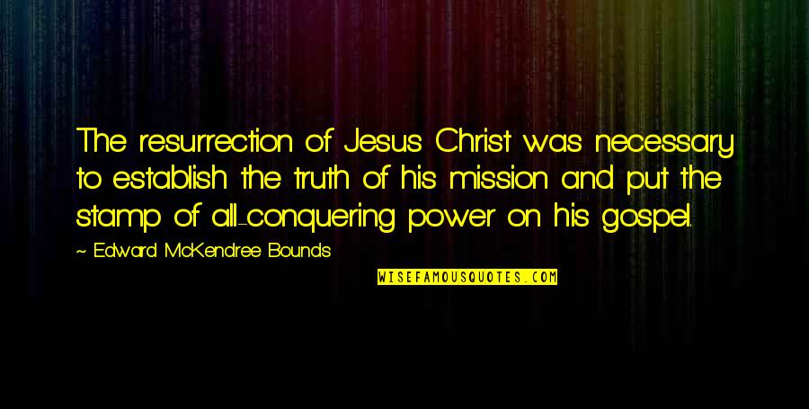 Resurrection Of Jesus Quotes By Edward McKendree Bounds: The resurrection of Jesus Christ was necessary to Resurrection Of Jesus Quotes By Edward McKendree Bounds: The resurrection of Jesus Christ was necessary to