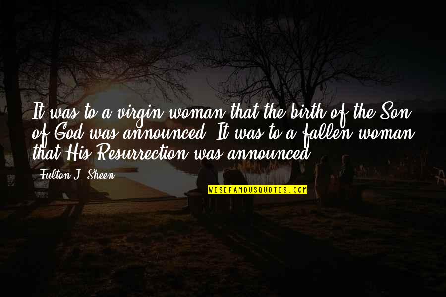 Resurrection Of Jesus Quotes By Fulton J. Sheen: It was to a virgin woman that the Resurrection Of Jesus Quotes By Fulton J. Sheen: It was to a virgin woman that the