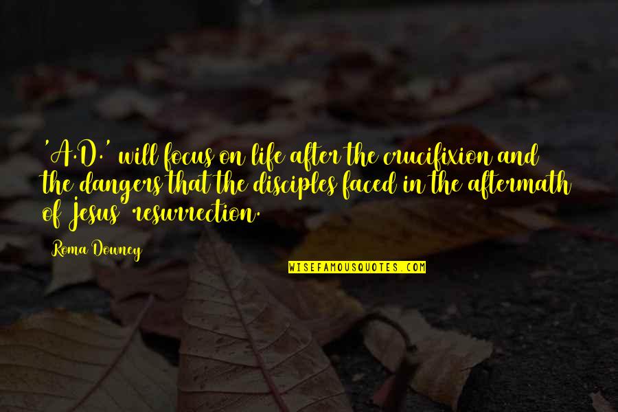 Resurrection Of Jesus Quotes By Roma Downey: 'A.D.' will focus on life after the crucifixion Resurrection Of Jesus Quotes By Roma Downey: 'A.D.' will focus on life after the crucifixion