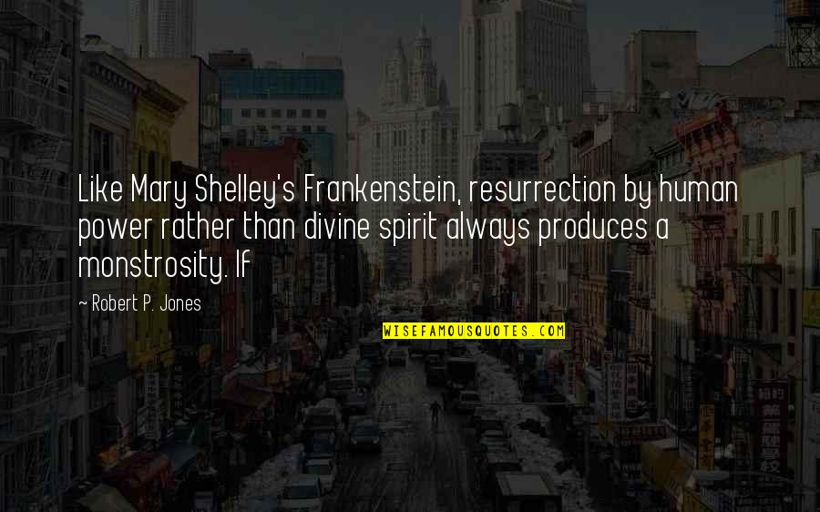 Resurrection Power Quotes By Robert P. Jones: Like Mary Shelley's Frankenstein, resurrection by human power