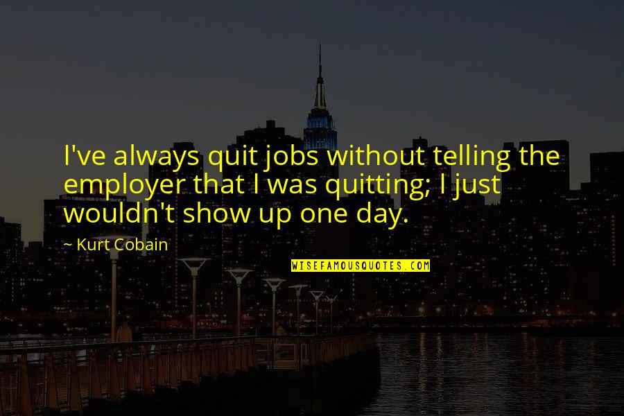 Resurrection Sunday Christian Quotes By Kurt Cobain: I've always quit jobs without telling the employer