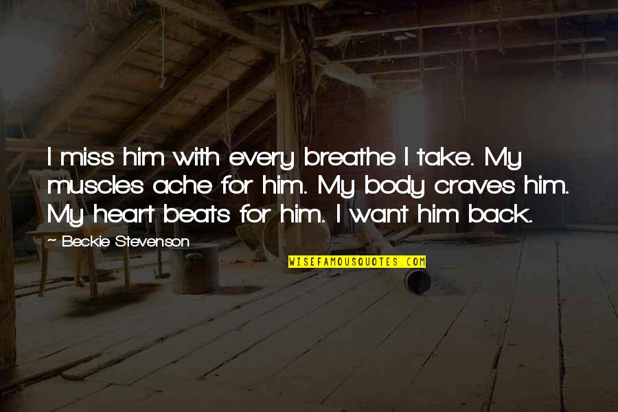 Resurrectionists Chicago Quotes By Beckie Stevenson: I miss him with every breathe I take. Resurrectionists Chicago Quotes By Beckie Stevenson: I miss him with every breathe I take.