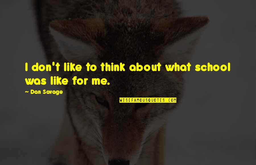 Resuscitate Quotes By Dan Savage: I don't like to think about what school