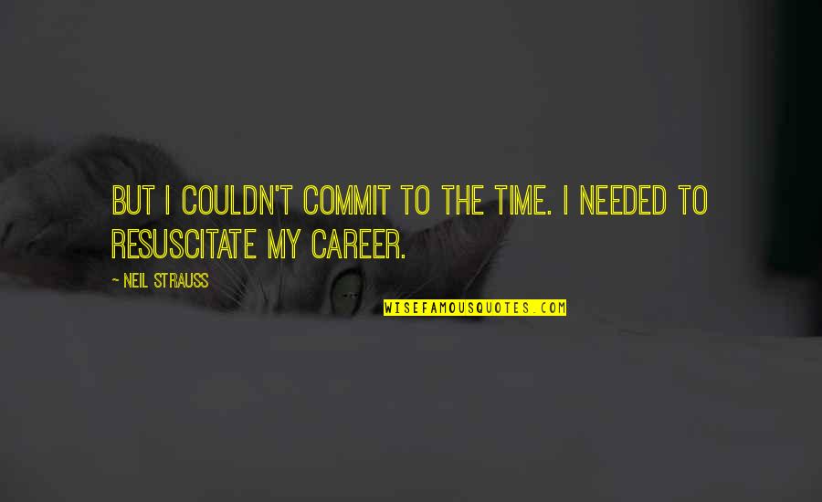 Resuscitate Quotes By Neil Strauss: But I couldn't commit to the time. I