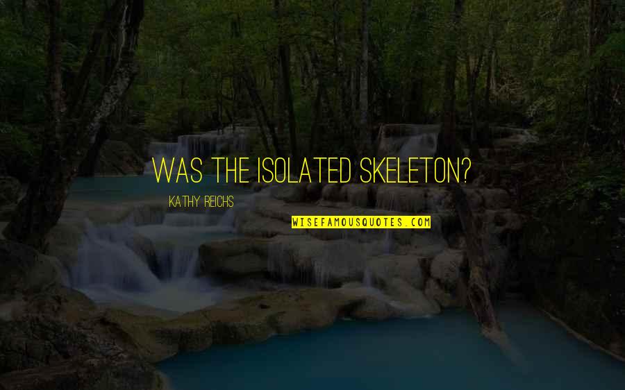 Resuscitation Council Quotes By Kathy Reichs: Was the isolated skeleton?