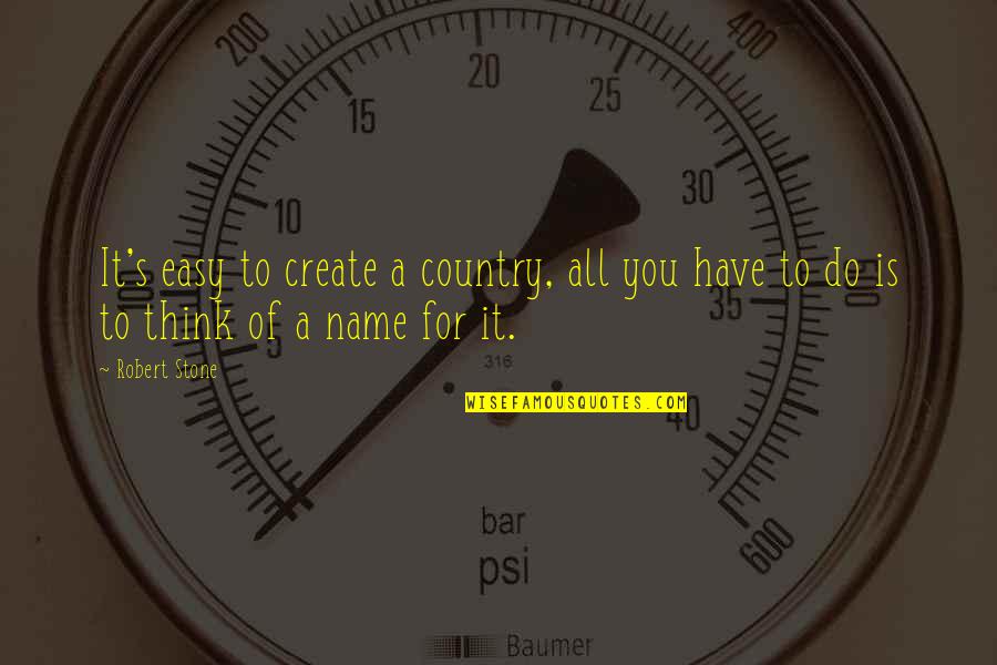 Resveratrol Antioxidant Quotes By Robert Stone: It's easy to create a country, all you
