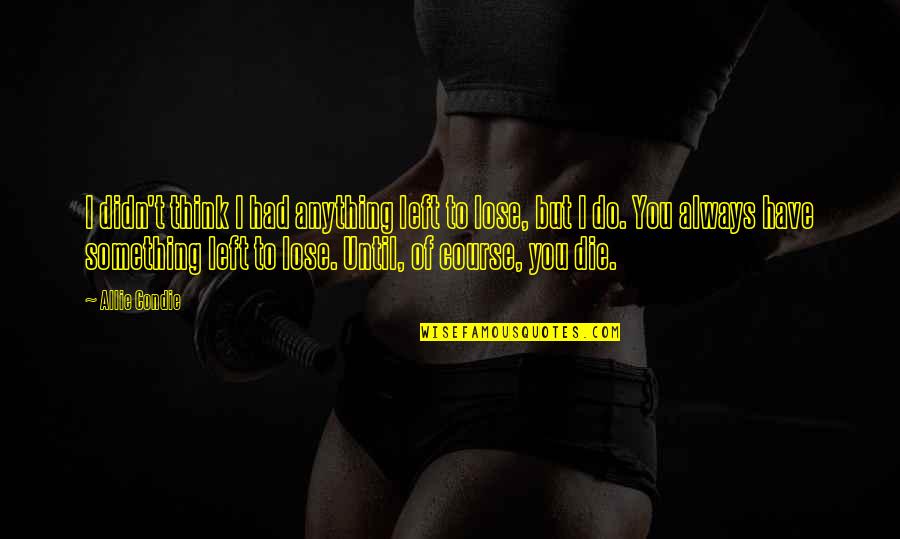Resy Quotes By Allie Condie: I didn't think I had anything left to
