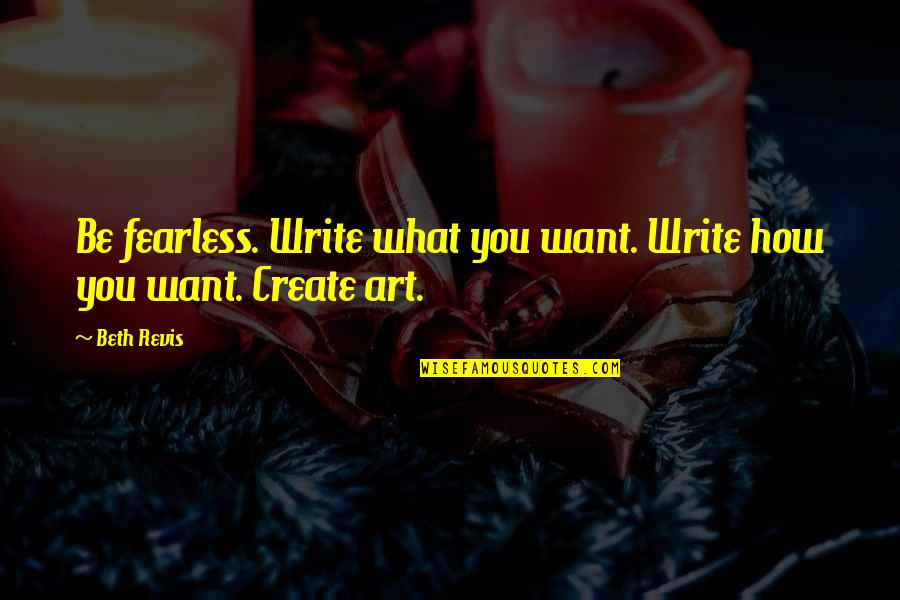 Retablissement De La Quotes By Beth Revis: Be fearless. Write what you want. Write how