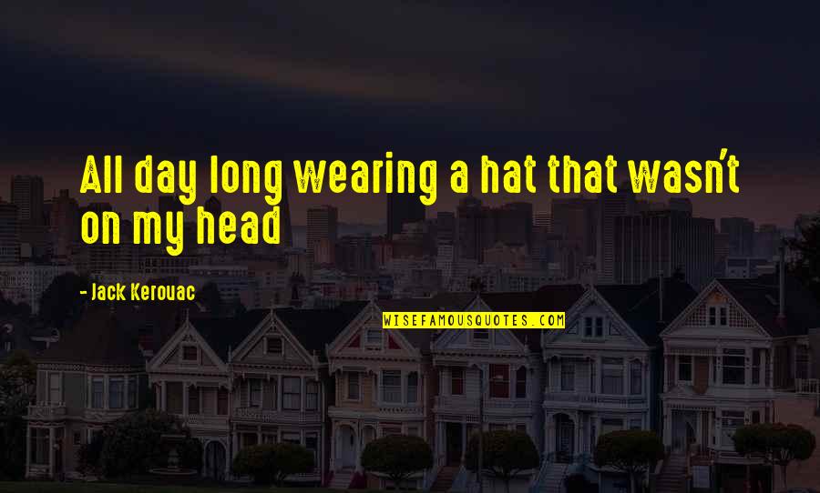 Retablissement De La Quotes By Jack Kerouac: All day long wearing a hat that wasn't Retablissement De La Quotes By Jack Kerouac: All day long wearing a hat that wasn't
