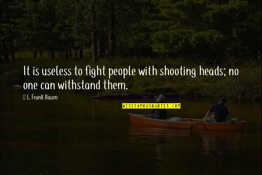 Retaguardia En Quotes By L. Frank Baum: It is useless to fight people with shooting