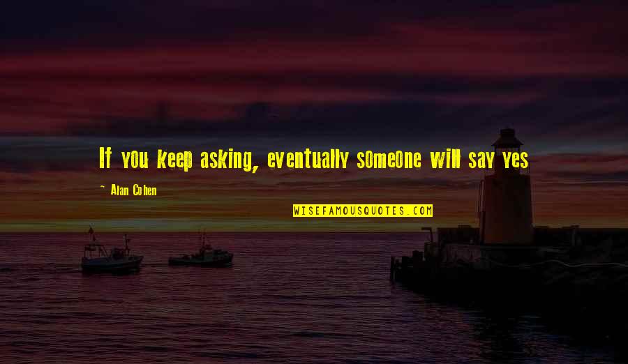 Retail Design Quotes By Alan Cohen: If you keep asking, eventually someone will say Retail Design Quotes By Alan Cohen: If you keep asking, eventually someone will say